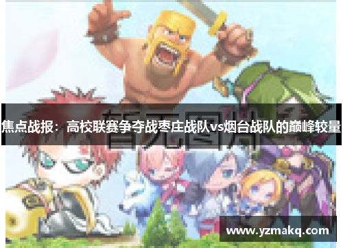 焦点战报：高校联赛争夺战枣庄战队vs烟台战队的巅峰较量